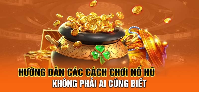 Hướng dẫn chi tiết cách chơi Nổ Hũ tại Sunwin dễ dàng