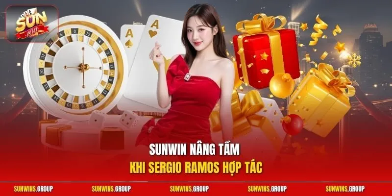 Sunwin nâng tầm khi Sergio Ramos hợp tác Sunwin nâng tầm khi Sergio Ramos hợp tác